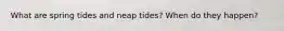 What are spring tides and neap tides? When do they happen?