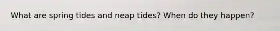 What are spring tides and neap tides? When do they happen?