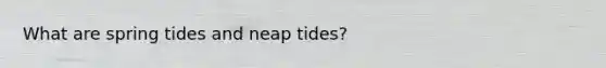 What are spring tides and neap tides?