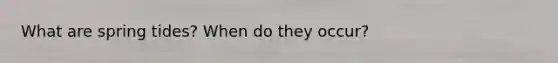 What are spring tides? When do they occur?