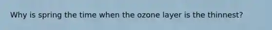 Why is spring the time when the ozone layer is the thinnest?