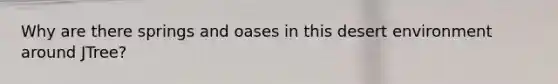 Why are there springs and oases in this desert environment around JTree?