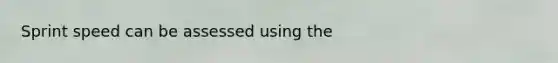 Sprint speed can be assessed using the