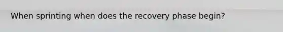 When sprinting when does the recovery phase begin?