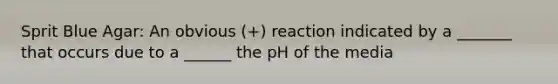 Sprit Blue Agar: An obvious (+) reaction indicated by a _______ that occurs due to a ______ the pH of the media