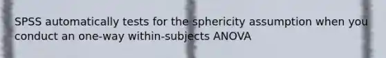 SPSS automatically tests for the sphericity assumption when you conduct an one-way within-subjects ANOVA