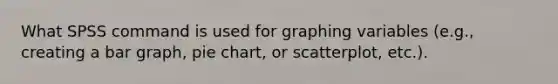 What SPSS command is used for graphing variables (e.g., creating a bar graph, pie chart, or scatterplot, etc.).