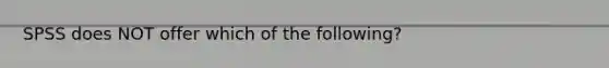 SPSS does NOT offer which of the following?