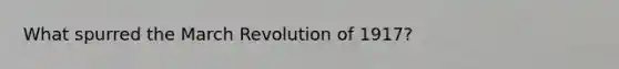 What spurred the March Revolution of 1917?
