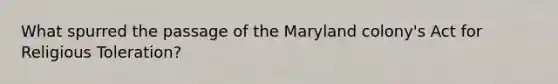 What spurred the passage of the Maryland colony's Act for Religious Toleration?