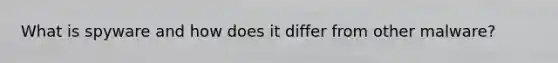What is spyware and how does it differ from other malware?
