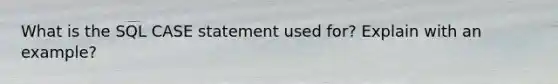 What is the SQL CASE statement used for? Explain with an example?