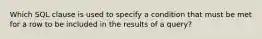 Which SQL clause is used to specify a condition that must be met for a row to be included in the results of a query?