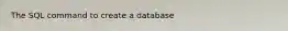 The SQL command to create a database