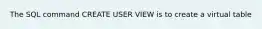 The SQL command CREATE USER VIEW is to create a virtual table