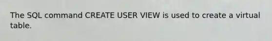 The SQL command CREATE USER VIEW is used to create a virtual table.