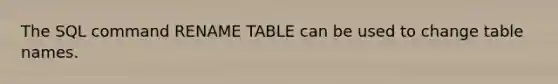 The SQL command RENAME TABLE can be used to change table names.