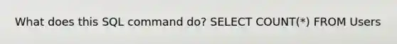 What does this SQL command do? SELECT COUNT(*) FROM Users