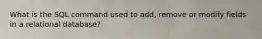 What is the SQL command used to add, remove or modify fields in a relational database?