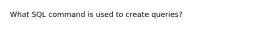 What SQL command is used to create queries?