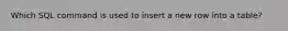 Which SQL command is used to insert a new row into a table?