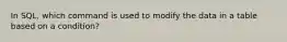 In SQL, which command is used to modify the data in a table based on a condition?