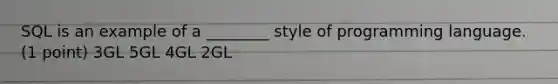 SQL is an example of a ________ style of programming language. (1 point) 3GL 5GL 4GL 2GL