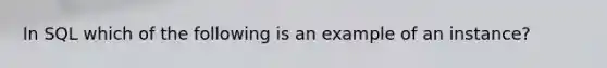 In SQL which of the following is an example of an instance?