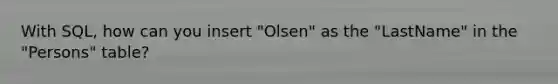 With SQL, how can you insert "Olsen" as the "LastName" in the "Persons" table?