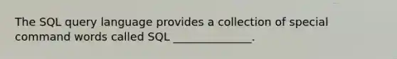 The SQL query language provides a collection of special command words called SQL ______________.​