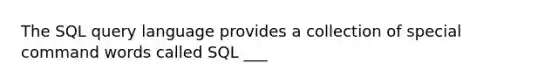 The SQL query language provides a collection of special command words called SQL ___