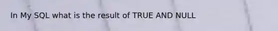 In My SQL what is the result of TRUE AND NULL