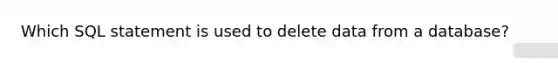 Which SQL statement is used to delete data from a database?