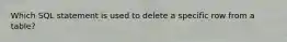 Which SQL statement is used to delete a specific row from a table?