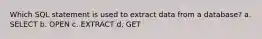 Which SQL statement is used to extract data from a database? a. SELECT b. OPEN c. EXTRACT d. GET