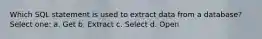 Which SQL statement is used to extract data from a database? Select one: a. Get b. Extract c. Select d. Open