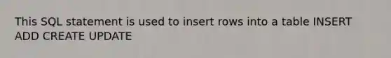 This SQL statement is used to insert rows into a table INSERT ADD CREATE UPDATE