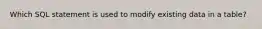 Which SQL statement is used to modify existing data in a table?