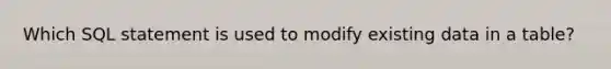 Which SQL statement is used to modify existing data in a table?