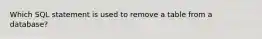 Which SQL statement is used to remove a table from a database?