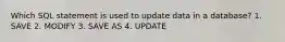 Which SQL statement is used to update data in a database? 1. SAVE 2. MODIFY 3. SAVE AS 4. UPDATE