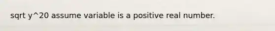 sqrt y^20 assume variable is a positive real number.