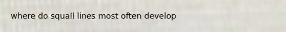 where do squall lines most often develop