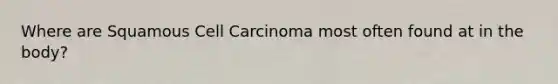 Where are Squamous Cell Carcinoma most often found at in the body?