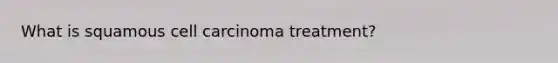 What is squamous cell carcinoma treatment?