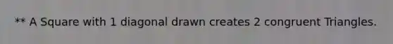 ** A Square with 1 diagonal drawn creates 2 congruent Triangles.