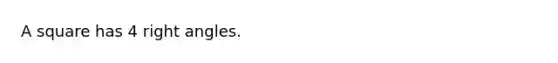 A square has 4 <a href='https://www.questionai.com/knowledge/kIh722csLJ-right-angle' class='anchor-knowledge'>right angle</a>s.