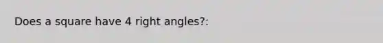 Does a square have 4 <a href='https://www.questionai.com/knowledge/kIh722csLJ-right-angle' class='anchor-knowledge'>right angle</a>s?: