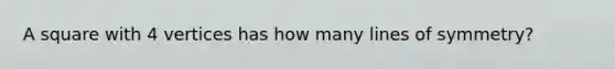 A square with 4 vertices has how many lines of symmetry?