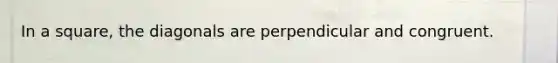 In a square, the diagonals are perpendicular and congruent.